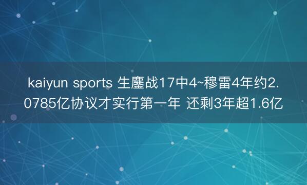 kaiyun sports 生鏖战17中4~穆雷4年约2.0785亿协议才实行第一年 还剩3年超1.6亿